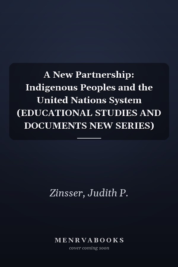 A New Partnership: Indigenous Peoples and the United Nations System (EDUCATIONAL STUDIES AND DOCUMENTS NEW SERIES)