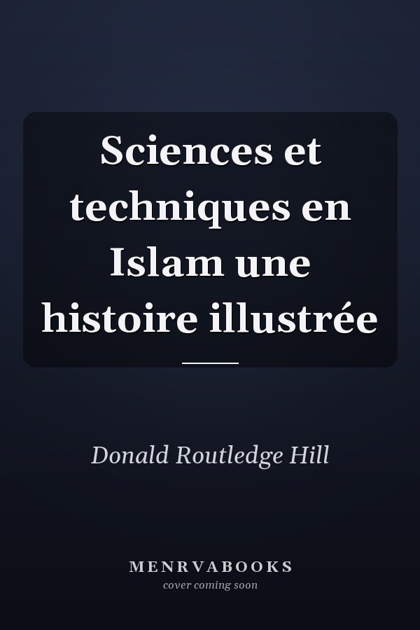 Sciences et techniques en Islam une histoire illustrée