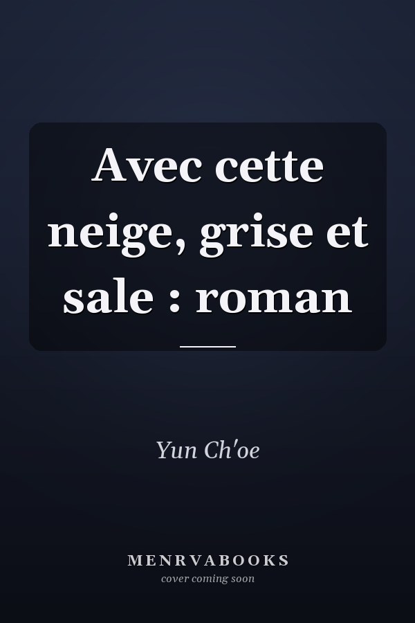 Avec cette neige, grise et sale : roman