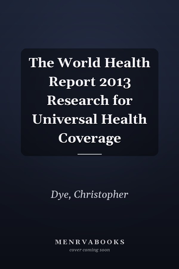 The World Health Report 2013 Research for Universal Health Coverage