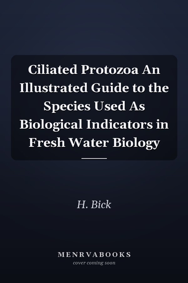Ciliated Protozoa An Illustrated Guide to the Species Used As Biological Indicators in Fresh Water Biology