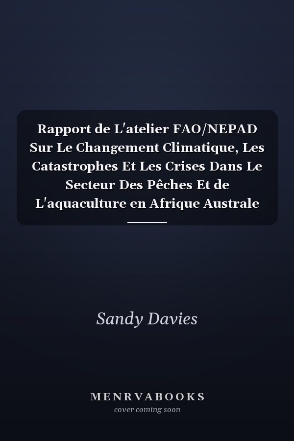 Rapport de L'atelier FAO/NEPAD Sur Le Changement Climatique, Les Catastrophes Et Les Crises Dans Le Secteur Des Pêches Et de L'aquaculture en Afrique Australe Et Orientale Maputo, Mozambique, 22-24 Avril 2013