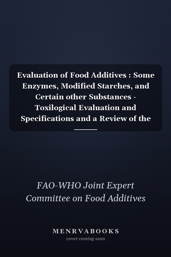 Evaluation of Food Additives : Some Enzymes, Modified Starches, and Certain other Substances - Toxilogical Evaluation and Specifications and a Review of the Technological Efficacy of Some Antioxidants