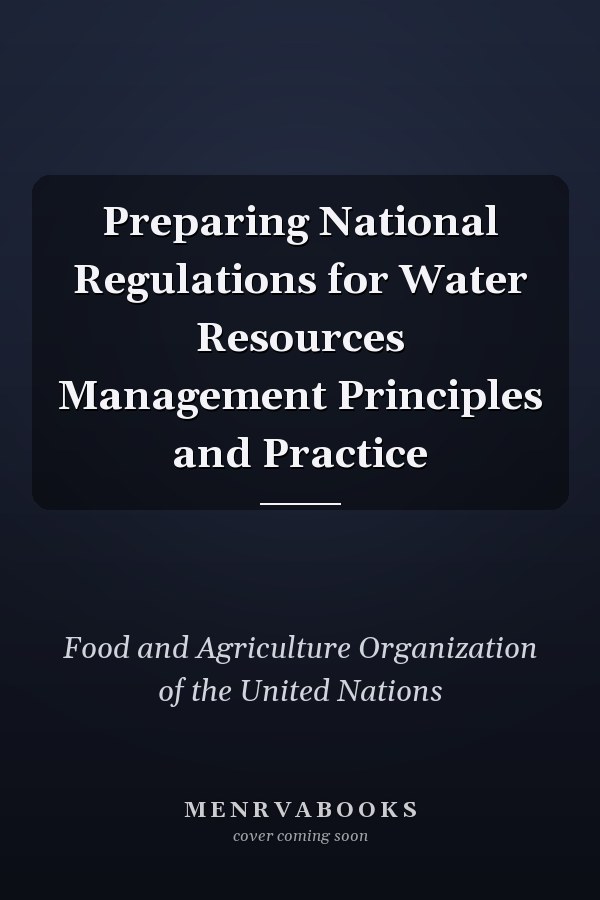 Preparing National Regulations for Water Resources Management Principles and Practice