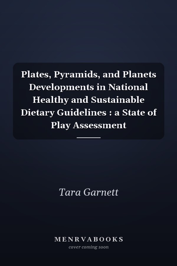 Plates, Pyramids, and Planets Developments in National Healthy and Sustainable Dietary Guidelines : a State of Play Assessment