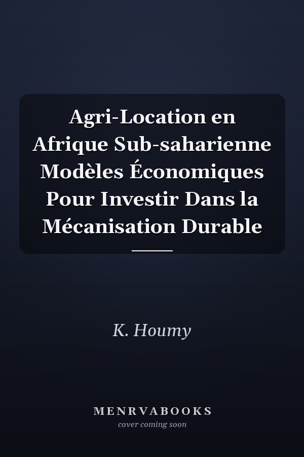 Agri-Location en Afrique Sub-saharienne Modèles Économiques Pour Investir Dans la Mécanisation Durable