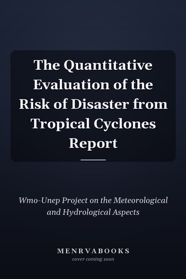 The Quantitative Evaluation of the Risk of Disaster from Tropical Cyclones Report