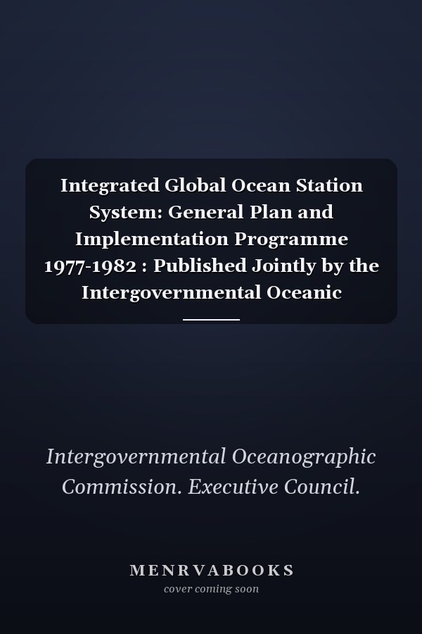 Integrated Global Ocean Station System: General Plan and Implementation Programme 1977-1982 : Published Jointly by the Intergovernmental Oceanic Commission and WMO