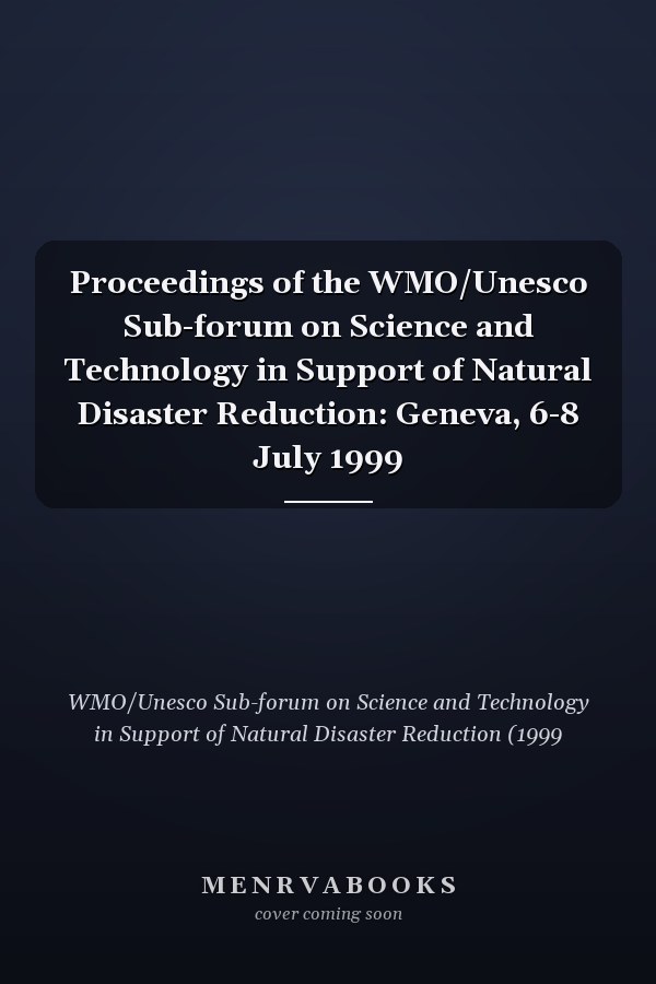 Proceedings of the WMO/Unesco Sub-forum on Science and Technology in Support of Natural Disaster Reduction: Geneva, 6-8 July 1999