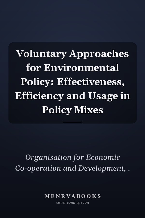 Voluntary Approaches for Environmental Policy: Effectiveness, Efficiency and Usage in Policy Mixes