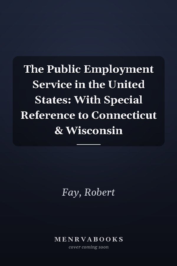The Public Employment Service in the United States: With Special Reference to Connecticut & Wisconsin