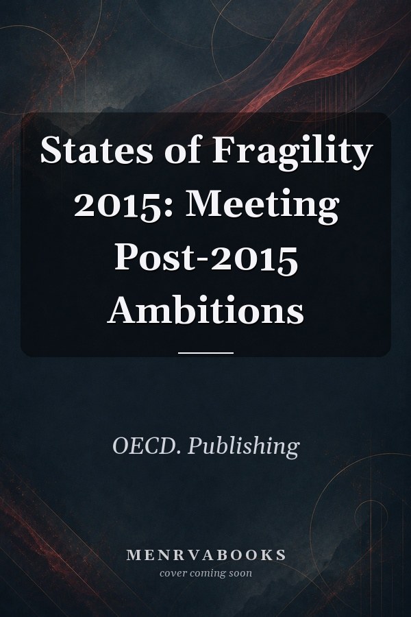 States of Fragility 2015: Meeting Post-2015 Ambitions