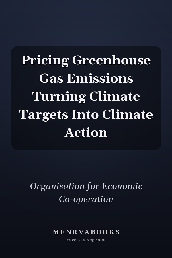 Pricing Greenhouse Gas Emissions Turning Climate Targets Into Climate Action