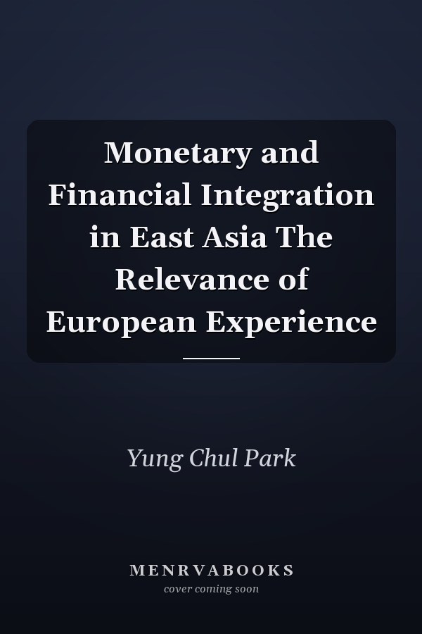 Monetary and Financial Integration in East Asia The Relevance of European Experience