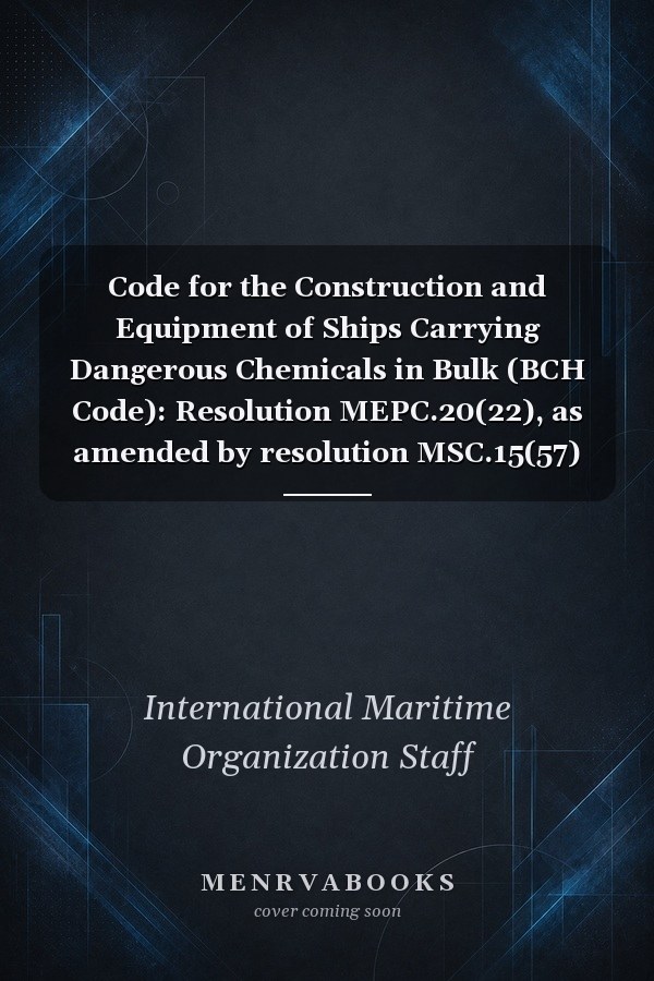 Code for the Construction and Equipment of Ships Carrying Dangerous Chemicals in Bulk (BCH Code): Resolution MEPC.20(22), as amended by resolution MSC.15(57)