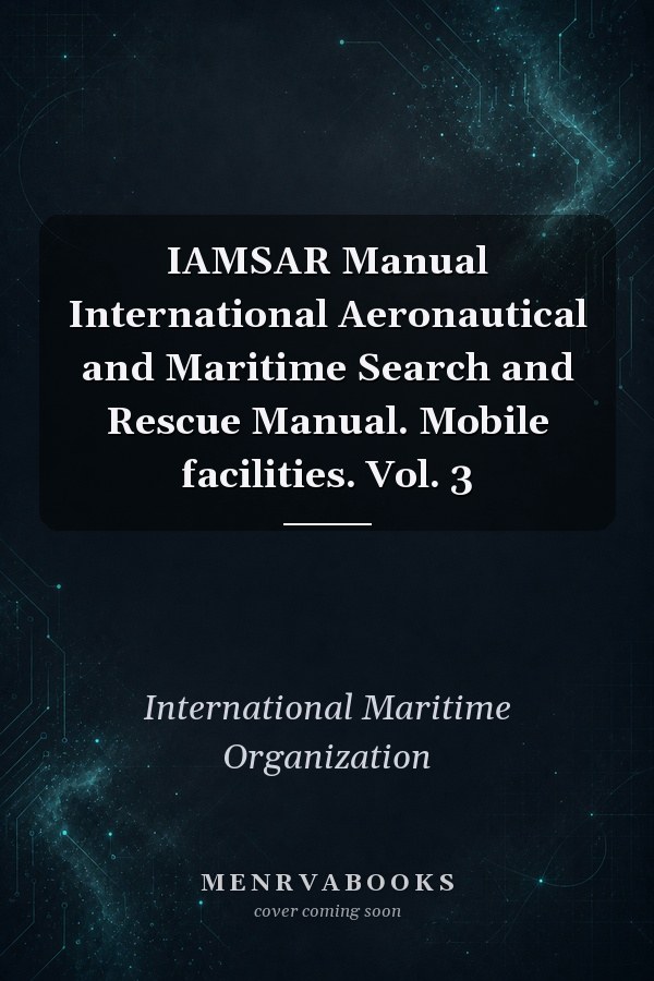 IAMSAR Manual International Aeronautical and Maritime Search and Rescue Manual. Mobile facilities. Vol. 3