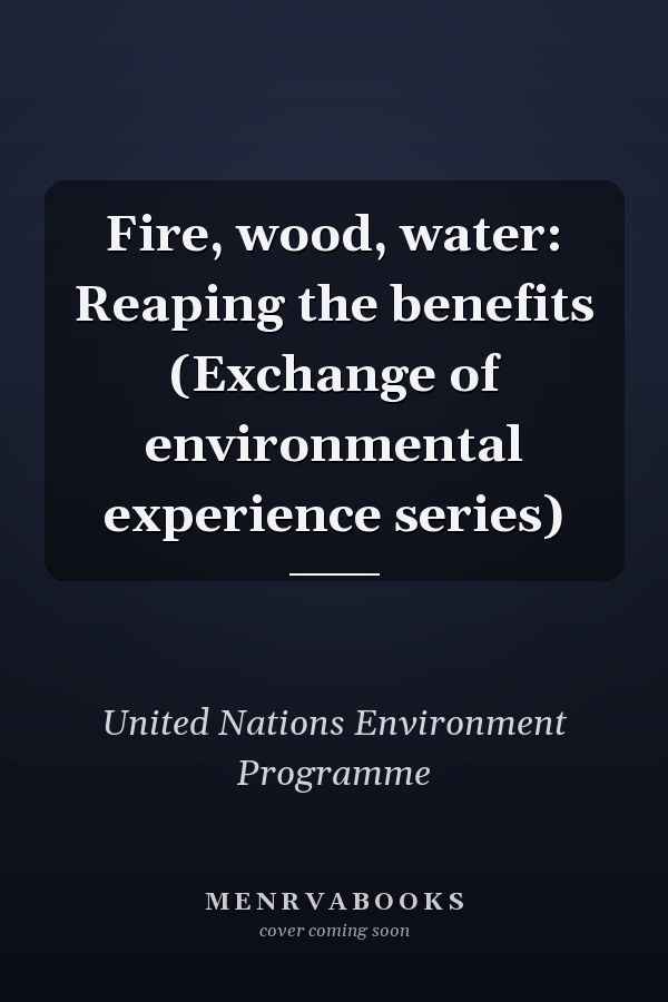Fire, wood, water: Reaping the benefits (Exchange of environmental experience series)