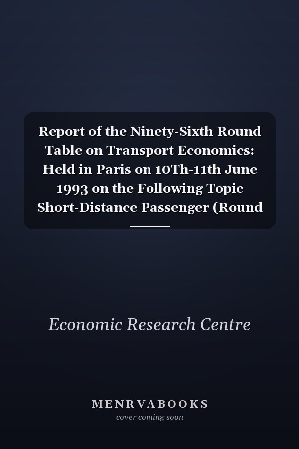Report of the Ninety-Sixth Round Table on Transport Economics: Held in Paris on 10Th-11th June 1993 on the Following Topic Short-Distance Passenger (Round Table on Transport Economics//Report)