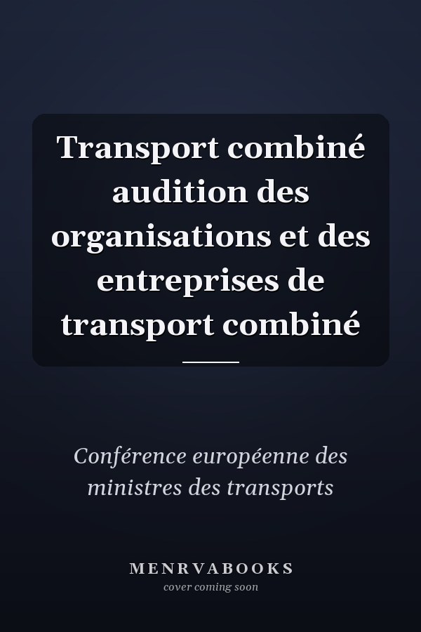 Transport combiné audition des organisations et des entreprises de transport combiné