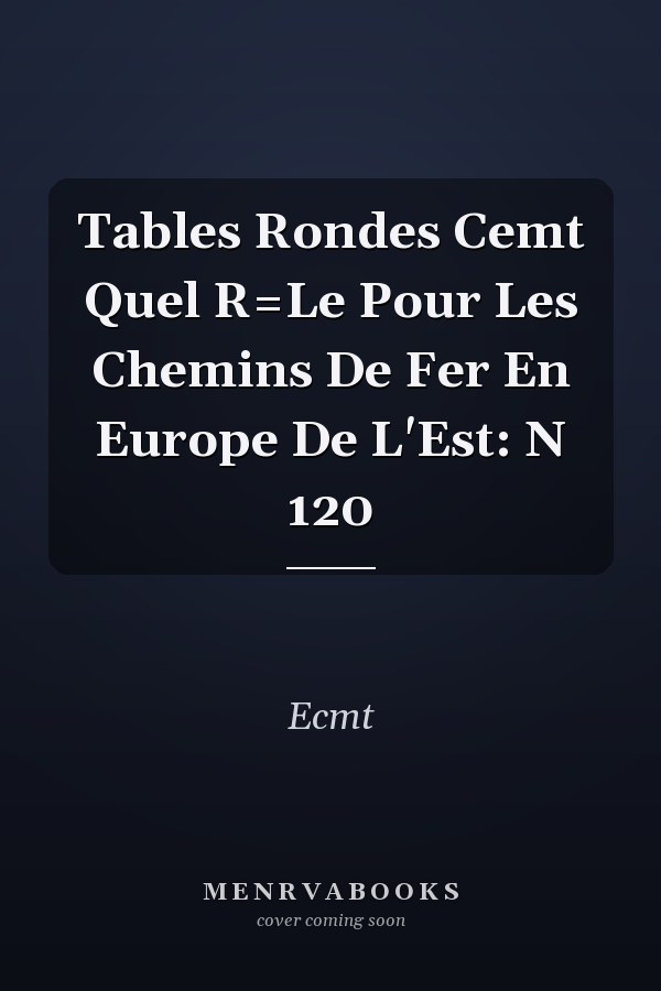 Tables Rondes Cemt Quel R=Le Pour Les Chemins De Fer En Europe De L'Est: N 120