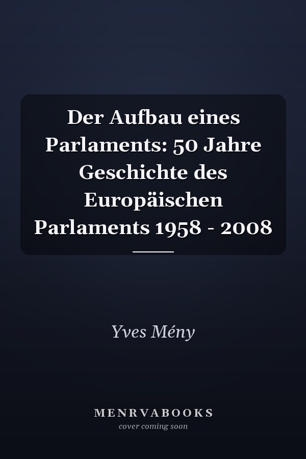 Der Aufbau eines Parlaments: 50 Jahre Geschichte des Europäischen Parlaments 1958 - 2008