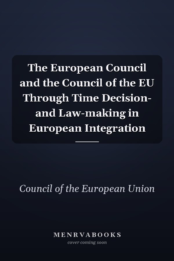 The European Council and the Council of the EU Through Time Decision- and Law-making in European Integration