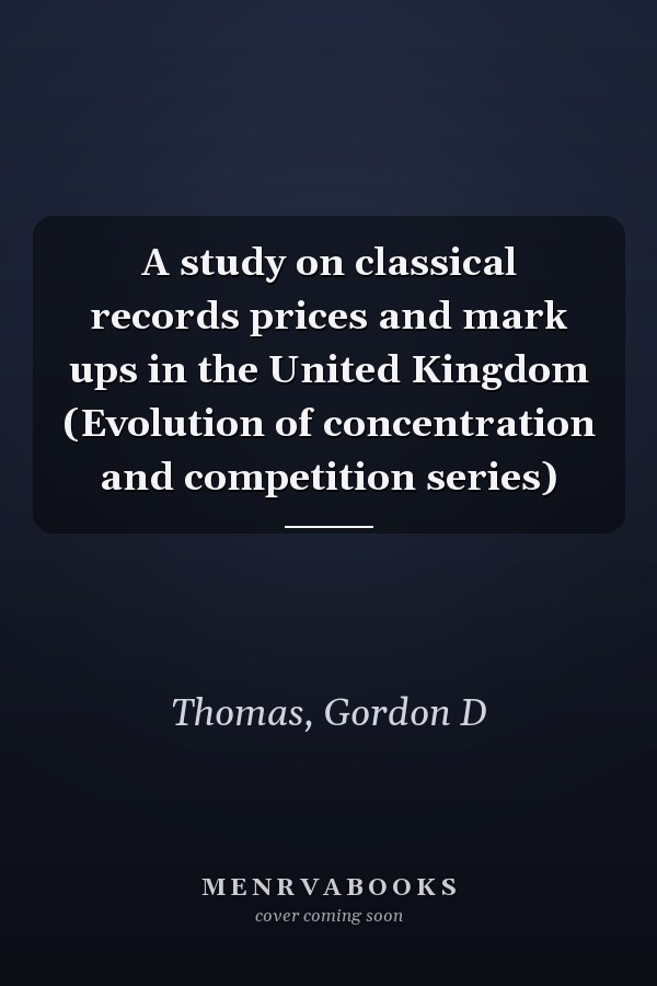 A study on classical records prices and mark ups in the United Kingdom (Evolution of concentration and competition series)
