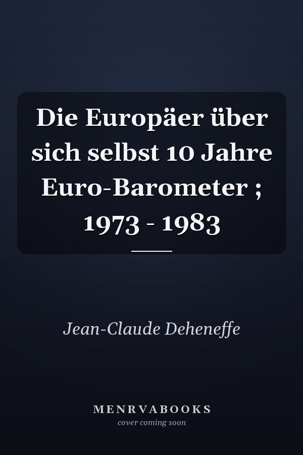 Die Europäer über sich selbst 10 Jahre Euro-Barometer ; 1973 - 1983
