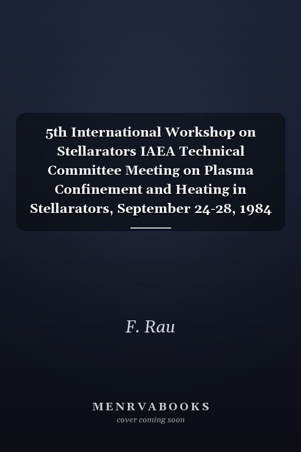 5th International Workshop on Stellarators IAEA Technical Committee Meeting on Plasma Confinement and Heating in Stellarators, September 24-28, 1984 : Proceedings