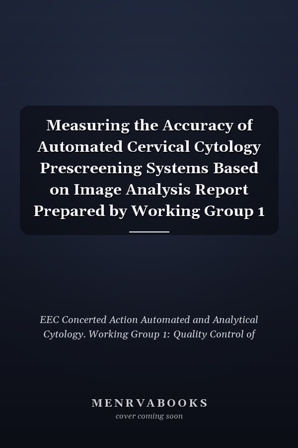 Measuring the Accuracy of Automated Cervical Cytology Prescreening Systems Based on Image Analysis Report Prepared by Working Group 1