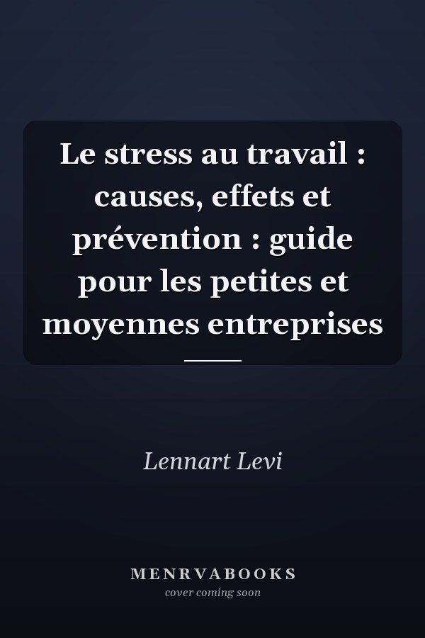 Le stress au travail : causes, effets et prévention : guide pour les petites et moyennes entreprises
