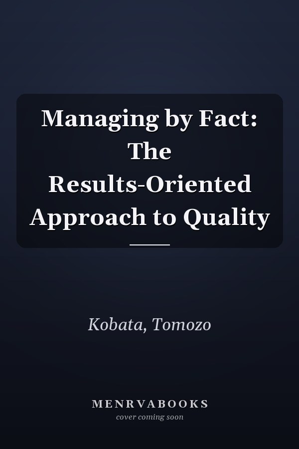 Managing by Fact: The Results-Oriented Approach to Quality