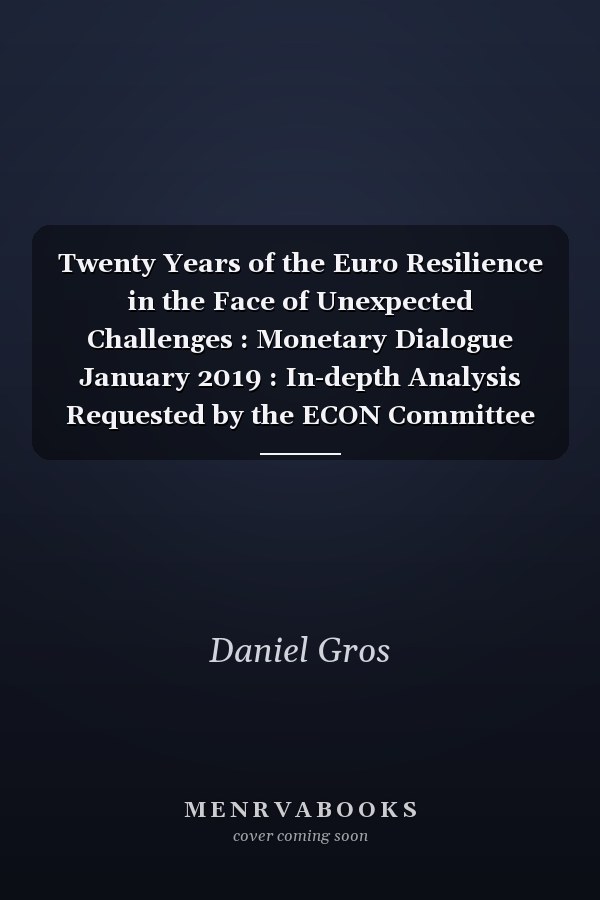 Twenty Years of the Euro Resilience in the Face of Unexpected Challenges : Monetary Dialogue January 2019 : In-depth Analysis Requested by the ECON Committee