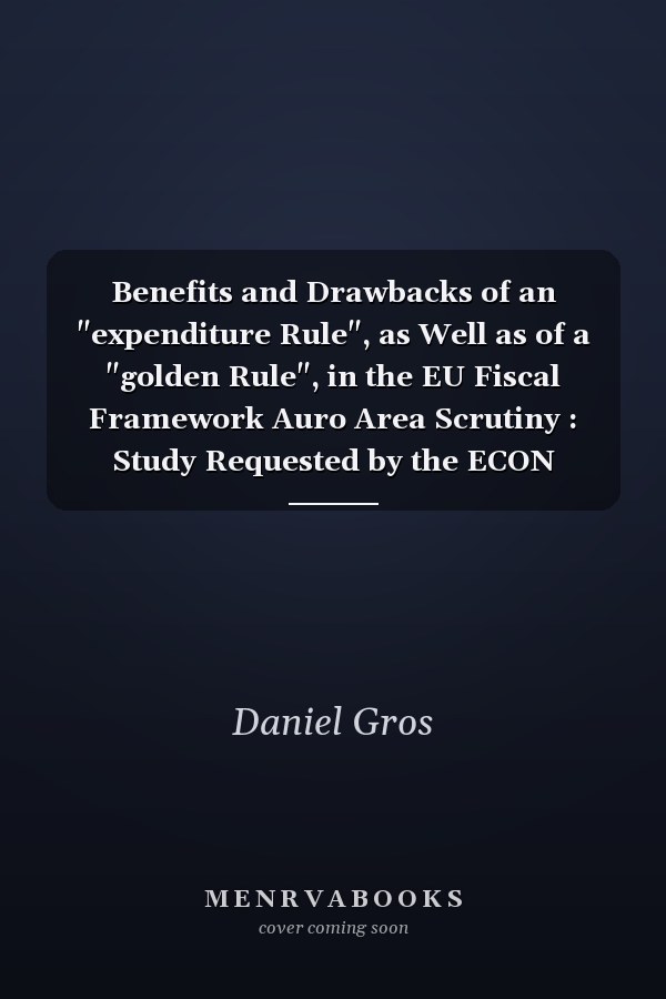Benefits and Drawbacks of an "expenditure Rule", as Well as of a "golden Rule", in the EU Fiscal Framework Auro Area Scrutiny : Study Requested by the ECON Committee