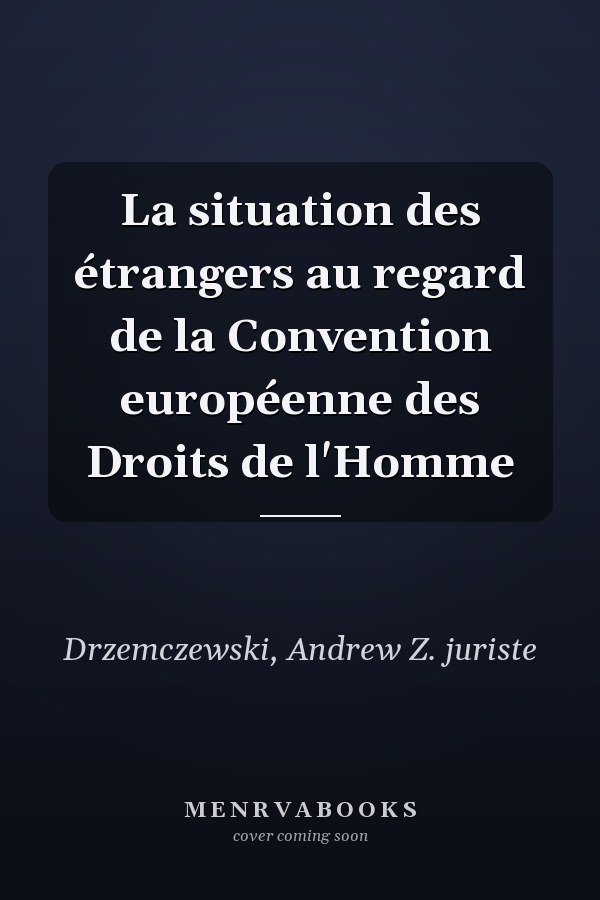 La situation des étrangers au regard de la Convention européenne des Droits de l'Homme
