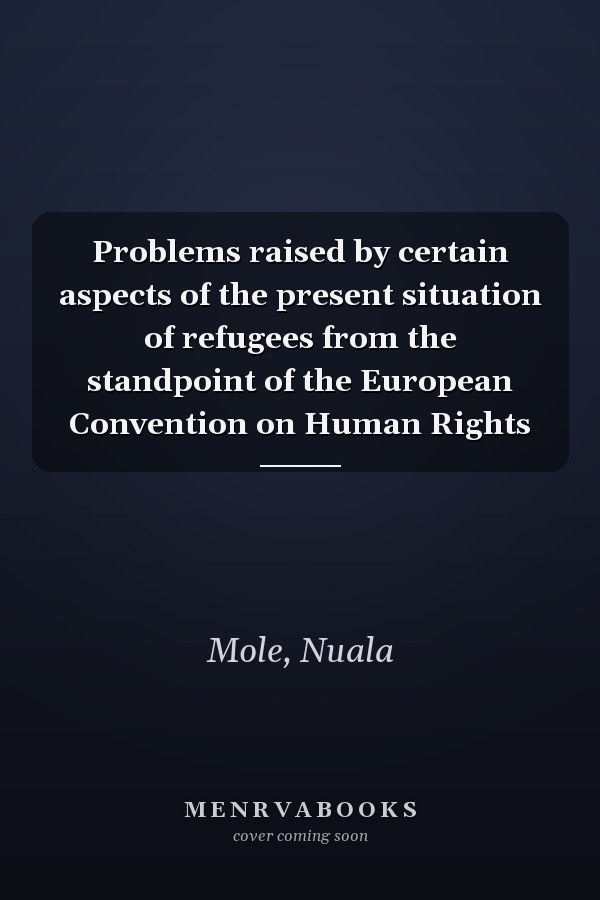 Problems raised by certain aspects of the present situation of refugees from the standpoint of the European Convention on Human Rights