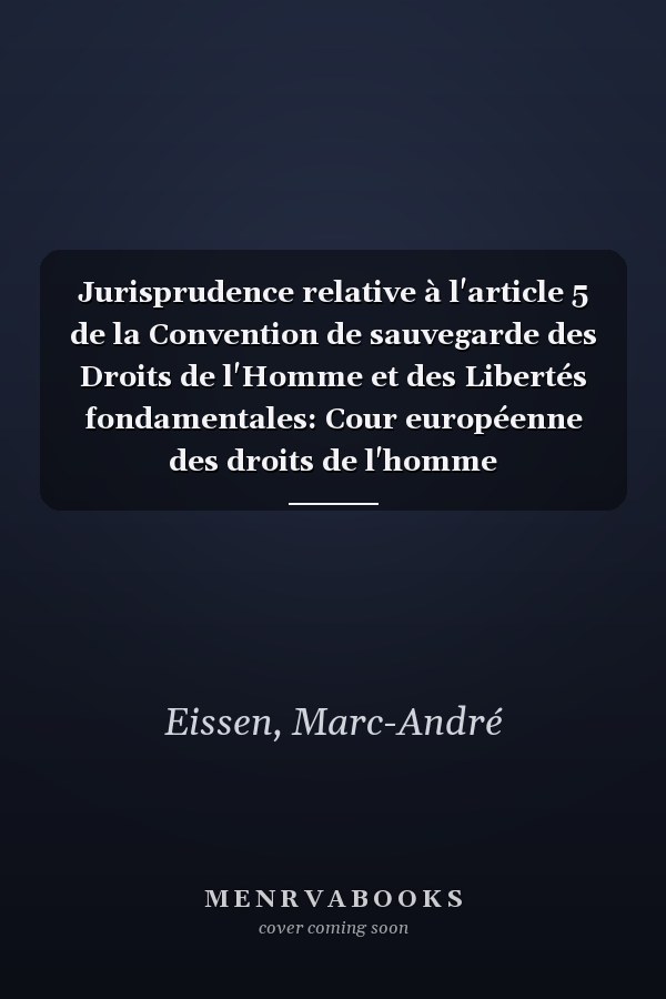 Jurisprudence relative à l'article 5 de la Convention de sauvegarde des Droits de l'Homme et des Libertés fondamentales: Cour européenne des droits de l'homme