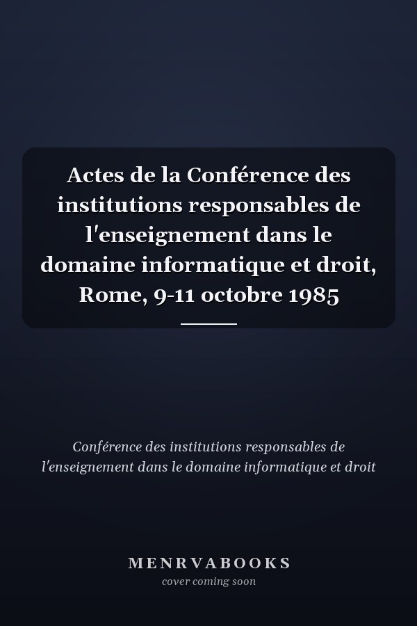 Actes de la Conférence des institutions responsables de l'enseignement dans le domaine informatique et droit, Rome, 9-11 octobre 1985