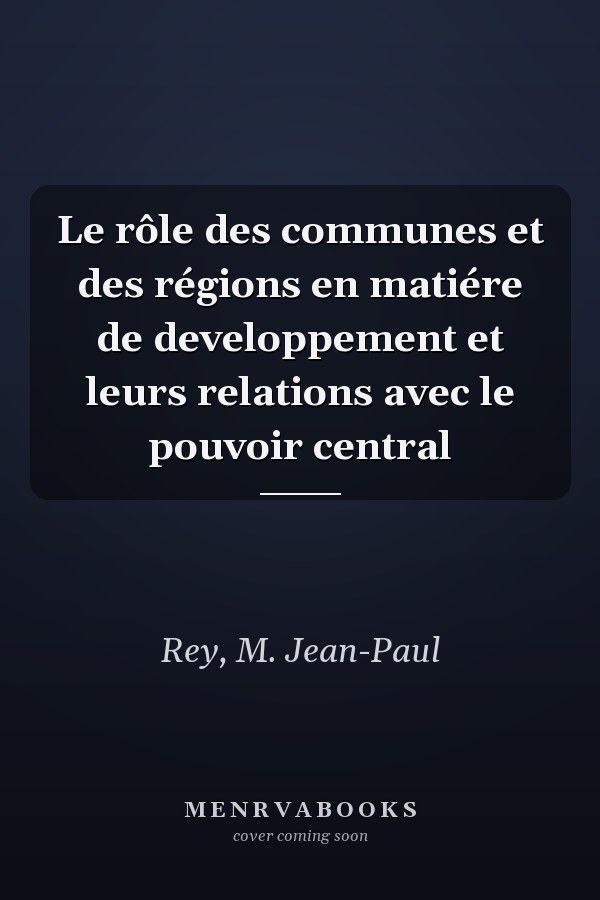 Le rôle des communes et des régions en matiére de developpement et leurs relations avec le pouvoir central