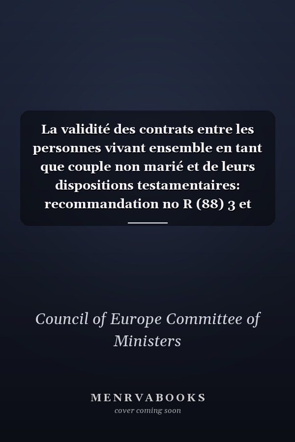 La validité des contrats entre les personnes vivant ensemble en tant que couple non marié et de leurs dispositions testamentaires: recommandation no R (88) 3 et exposé des motifs