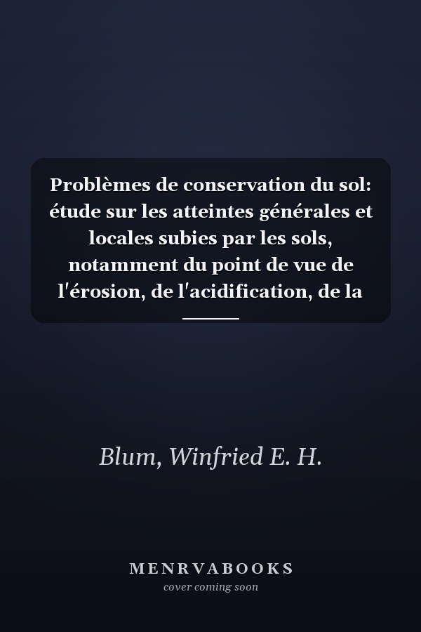 Problèmes de conservation du sol: étude sur les atteintes générales et locales subies par les sols, notamment du point de vue de l'érosion, de l'acidification, de la pollution par les métaux lourds et de la surconsommation par le développement des infrastructures