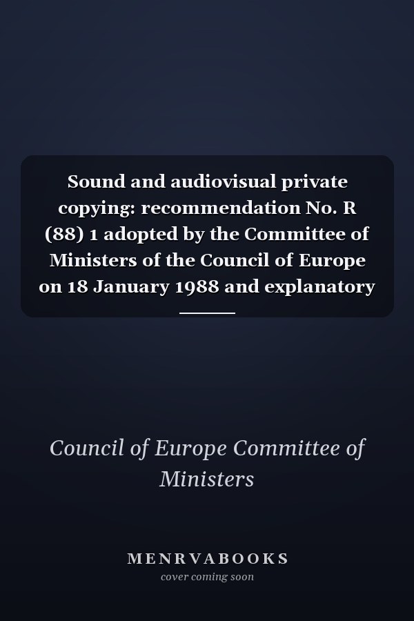 Sound and audiovisual private copying: recommendation No. R (88) 1 adopted by the Committee of Ministers of the Council of Europe on 18 January 1988 and explanatory memorandum