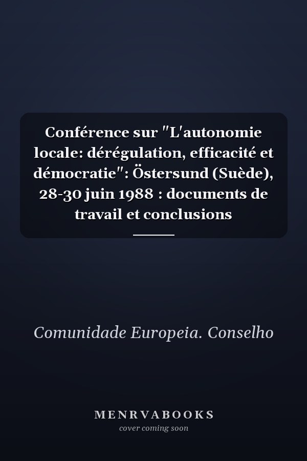 Conférence sur "L'autonomie locale: dérégulation, efficacité et démocratie": Östersund (Suède), 28-30 juin 1988 : documents de travail et conclusions