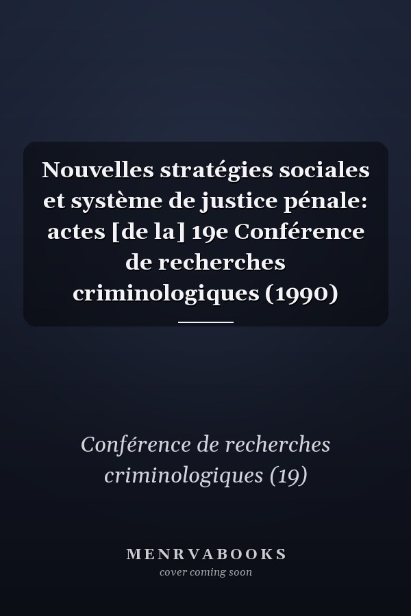 Nouvelles stratégies sociales et système de justice pénale: actes [de la] 19e Conférence de recherches criminologiques (1990)
