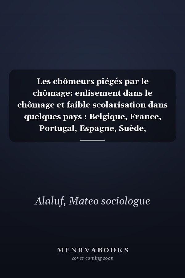 Les chômeurs piégés par le chômage: enlisement dans le chômage et faible scolarisation dans quelques pays : Belgique, France, Portugal, Espagne, Suède, Royaume-Uni
