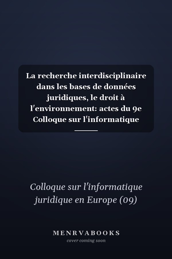 La recherche interdisciplinaire dans les bases de données juridiques, le droit à l'environnement: actes du 9e Colloque sur l'informatique juridique en Europe, Rome, 1er-3 octobre 1991: rapports présentés au Colloque