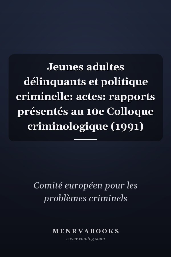 Jeunes adultes délinquants et politique criminelle: actes: rapports présentés au 10e Colloque criminologique (1991)