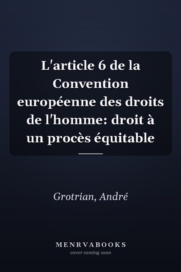 L'article 6 de la Convention européenne des droits de l'homme: droit à un procès équitable