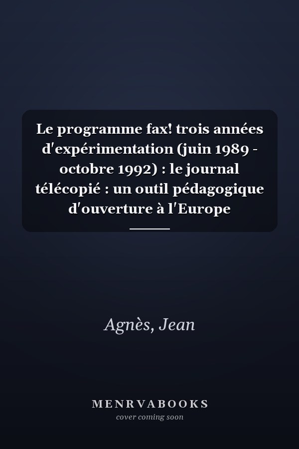 Le programme fax! trois années d'expérimentation (juin 1989 - octobre 1992) : le journal télécopié : un outil pédagogique d'ouverture à l'Europe