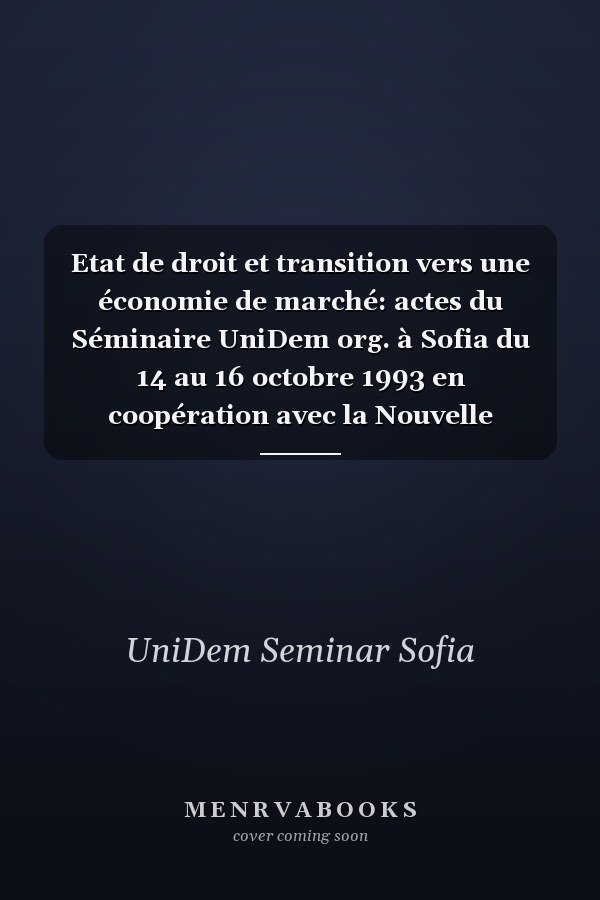 Etat de droit et transition vers une économie de marché: actes du Séminaire UniDem org. à Sofia du 14 au 16 octobre 1993 en coopération avec la Nouvelle Université bulgare ..